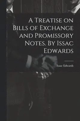 Isaac Edwards - Treatise on Bills of Exchange and Promissory Notes. By Issac Edwards, Häftad. Tillgänglighet: Lägg i varukorg