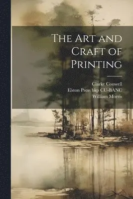 William Morris, Elston Press Bkp Cu-Banc, Clarke Conwell - art and Craft of Printing, Häftad. Tillgänglighet: Lägg i varukorg