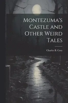 Charles B 1857-1921 Cory - Montezuma's Castle and Other Weird Tales, Häftad. Tillgänglighet: Lägg i varukorg