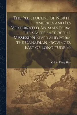 Oliver Perry Hay - Pleistocene of North America and its Vertebrated Animals Form the States East of the Mississippi River and Form the Canadian Provinces East of Longitude 95, Häftad. Tillgänglighet: Lägg i varukorg