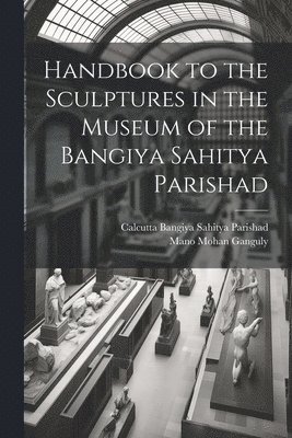 Calcutta Bangiya Sahitya Parishad, Mano Mohan Ganguly - Handbook to the Sculptures in the Museum of the Bangiya Sahitya Parishad, Häftad. Tillgänglighet: Lägg i varukorg
