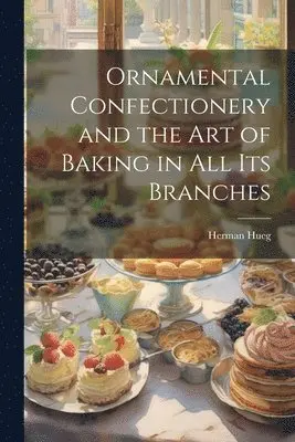Herman Hueg - Ornamental Confectionery and the art of Baking in all its Branches, Häftad. Tillgänglighet: Lägg i varukorg