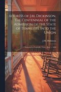 Address of J.M. Dickinson, The Centennial of the Admission of the State of Tennessee Into the Union