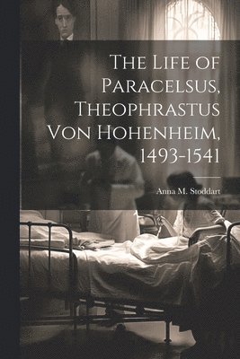 Anna M Stoddart - Life of Paracelsus, Theophrastus von Hohenheim, 1493-1541, Häftad. Tillgänglighet: Lägg i varukorg