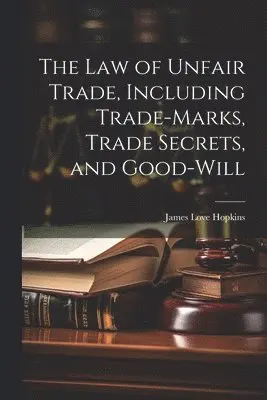 law of Unfair Trade, Including Trade-marks, Trade Secrets, and Good-will
