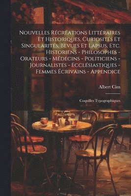 Albert CIM - Nouvelles récréations littéraires et historiques, curiosités et singularités, bevues et lapsus, etc. Historiens - philosophes - orateurs - médecins - politiciens - journalistes - ecclésiastiques - femmes écrivains - Appendice; coquilles typographiques, Häftad. Tillgänglighet: Lägg i varukorg