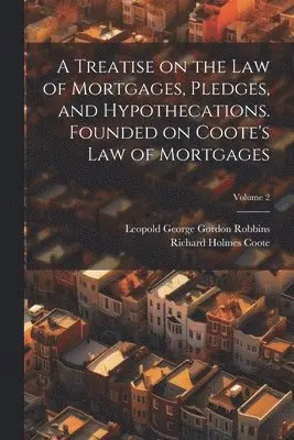 Richard Holmes Coote, Leopold George Gordon Robbins - Treatise on the law of Mortgages, Pledges, and Hypothecations. Founded on Coote's Law of Mortgages; Volume 2, Häftad. Tillgänglighet: Lägg i varukorg