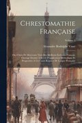Chrestomathie française; ou, Choix de morceaux tirés des meilleurs écrivains français. Ouvrage destiné à servir d'application méthodique et progressive à un cours régulier de langue française; Volu...