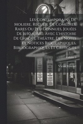 Victor Fournel - Les contemporains de Moliere. Recueil de comédies, rares ou peu connues, jouées de 1650 a 1680, avec l'histoire de chaque théâtre, des notes et notices biographiques, bibliographiques et critiques; Volume 3, Häftad. Tillgänglighet: Lägg i varukorg