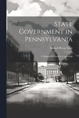 State Government in Pennsylvania; a Manual of Practical Citizenship