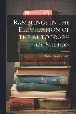 Samuel Leigh Sotheby - Ramblings in the Elucidation of the Autograph of Milton, Häftad. Tillgänglighet: Lägg i varukorg