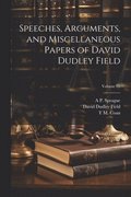 Speeches, Arguments, and Miscellaneous Papers of David Dudley Field; Volume 03