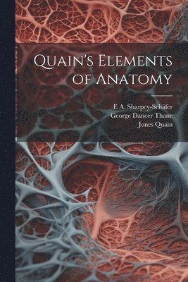 Jones Quain, George Dancer Thane, E A Sharpey-Schäfer - Quain's Elements of Anatomy, Häftad. Tillgänglighet: Lägg i varukorg