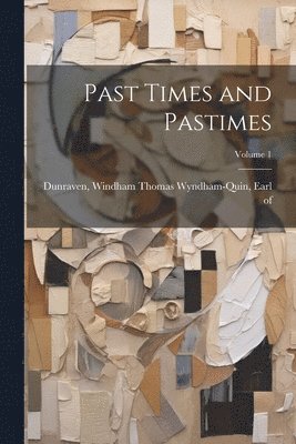 Windham Thomas Wyndham-Quin Dunraven - Past Times and Pastimes; Volume 1, Häftad