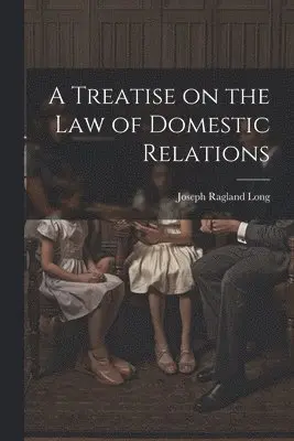 Treatise on the law of Domestic Relations