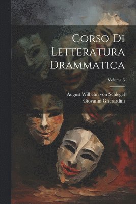 Giovanni Gherardini, August Wilhelm Von Schlegel - Corso di letteratura drammatica; Volume 3, Häftad