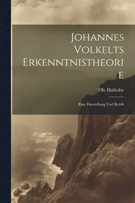 Ole Hallesby - Johannes Volkelts Erkenntnistheorie; Eine Darstellung Und Kritik, Häftad. Tillgänglighet: Lägg i varukorg