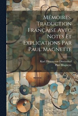 Magnette Paul 1971-, Karl Ditters Von Dittersdorf - Mémoires. Traduction française avec notes et explications par Paul Magnette, Häftad