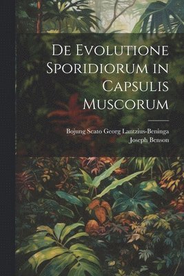 Joseph Benson, Bojung Scato Georg Lantzius-Beninga - De Evolutione Sporidiorum in Capsulis Muscorum, Häftad