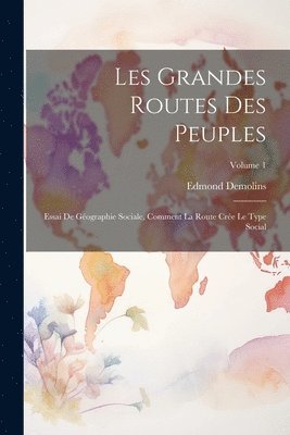 Edmond Demolins - Les grandes routes des peuples; essai de géographie sociale, comment la route crée le type social; Volume 1, Häftad