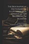 The biographical dictionary of illustrious men, chiefly at the beginning of Islamism;