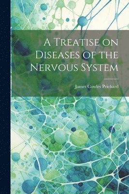 James Cowles Prichard - Treatise on Diseases of the Nervous System, Häftad