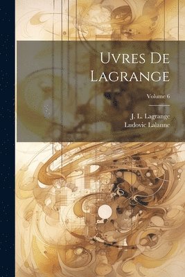 Lalanne Ludovic 1815-1898 - uvres de Lagrange; Volume 6, Häftad