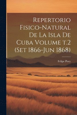 Felipe Poey - Repertorio fisico-natural de la isla de Cuba Volume t.2 (set 1866-jun 1868), Häftad. Tillgänglighet: Lägg i varukorg