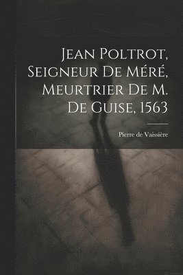 Pierre de Vaissière - Jean Poltrot, seigneur de Méré, meurtrier de M. de Guise, 1563, Häftad. Tillgänglighet: Lägg i varukorg