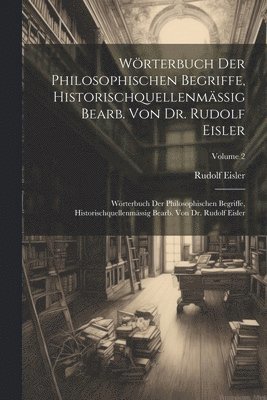 Rudolf Eisler - Wörterbuch Der Philosophischen Begriffe, Historischquellenmässig Bearb. Von Dr. Rudolf Eisler, Häftad