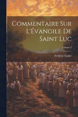 Frédéric Godet - Commentaire sur l'Évangile de Saint Luc; Volume 2, Häftad