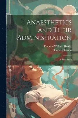 Henry Robinson, Frederic William Hewitt - Anaesthetics and Their Administration; a Text-book, Häftad. Tillgänglighet: Lägg i varukorg