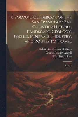 Charles Volney Averill, Olaf Pitt Jenkins - Geologic Guidebook of the San Francisco Bay Counties; History, Landscape, Geology, Fossils, Minerals, Industry, and Routes to Travel, Häftad
