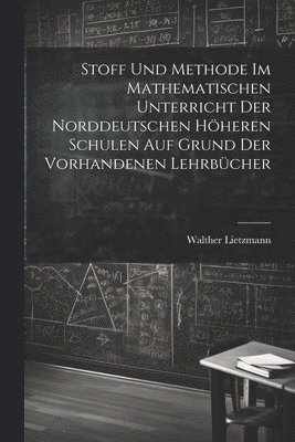 Walther Lietzmann - Stoff und Methode im mathematischen Unterricht der norddeutschen höheren Schulen auf Grund der vorhandenen Lehrbücher, Häftad. Tillgänglighet: Lägg i varukorg