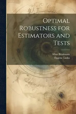 Allan Birnbaum, Eugene Laska - Optimal Robustness for Estimators and Tests, Häftad. Tillgänglighet: Lägg i varukorg