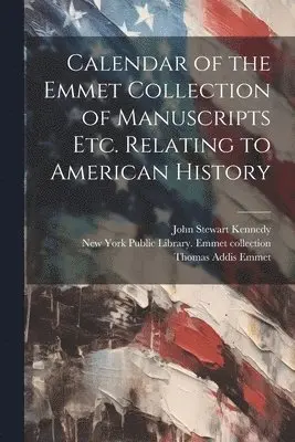 Thomas Addis Emmet, John Stewart Kennedy, New York Public Library Emmet Collec - Calendar of the Emmet Collection of Manuscripts etc. Relating to American History, Häftad. Tillgänglighet: Lägg i varukorg