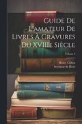 Guide de L'amateur de Livres � Gravures du XVIIIe Si�cle; Volume 2
