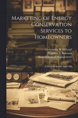 Manohar U Kalwani, Christopher K McLeod - Marketing of Energy Conservation Services to Homeowners, Häftad