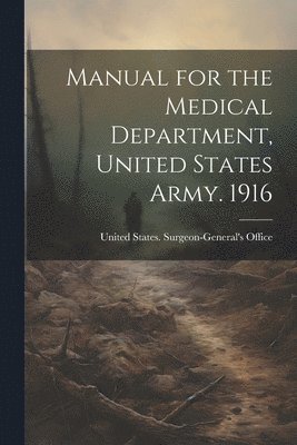 United States Surgeon-General's Office - Manual for the Medical Department, United States Army. 1916, Häftad