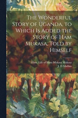 J D Mullins, Ham Life of Ham Mukasa Mukasa - Wonderful Story of Uganda, to Which is Added the Story of Ham Mukasa, Told by Himself, Häftad