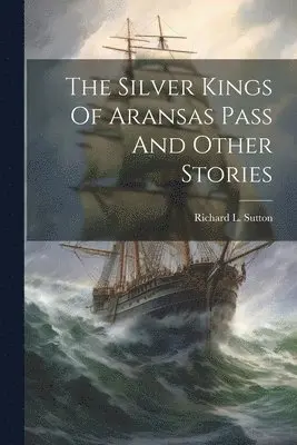 Richard L Sutton - Silver Kings Of Aransas Pass And Other Stories, Häftad. Tillgänglighet: Lägg i varukorg