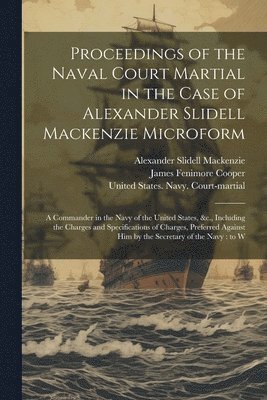 Alexander Slidell MacKenzie, James Fenimore Cooper, United States Navy Court-Martial (M - Proceedings of the Naval Court Martial in the Case of Alexander Slidell Mackenzie Microform, Häftad. Tillgänglighet: Lägg i varukorg