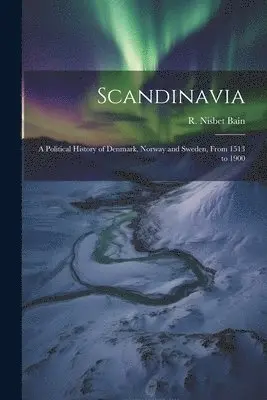 R Nisbet 1854-1909 Bain - Scandinavia; a Political History of Denmark, Norway and Sweden, From 1513 to 1900, Häftad. Tillgänglighet: Lägg i varukorg