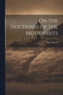 Pope Pius X - On the Doctrines of the Modernists, Häftad