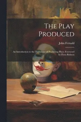 Play Produced; an Introduction to the Technique of Producing Plays. Foreword by Flora Robson