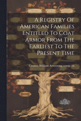 William Armstrong Crozier - Registry Of American Families Entitled To Coat Armor From The Earliest To The Present Time, Häftad. Tillgänglighet: Lägg i varukorg