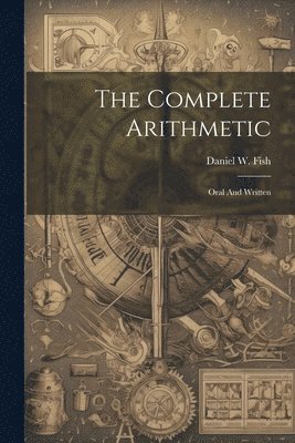Daniel W. Fish - Complete Arithmetic, Häftad. Tillgänglighet: Lägg i varukorg