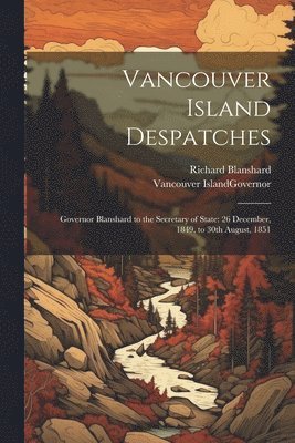 Richard Blanshard, Vancouver Island Governor - Vancouver Island Despatches, Häftad. Tillgänglighet: Lägg i varukorg