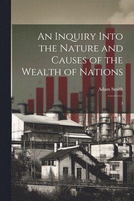 Adam Smith - Inquiry Into the Nature and Causes of the Wealth of Nations, Häftad