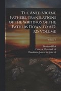 The Ante-Nicene Fathers. Translations of the Writings of the Fathers Down to A.D. 325 Volume; Volume 7